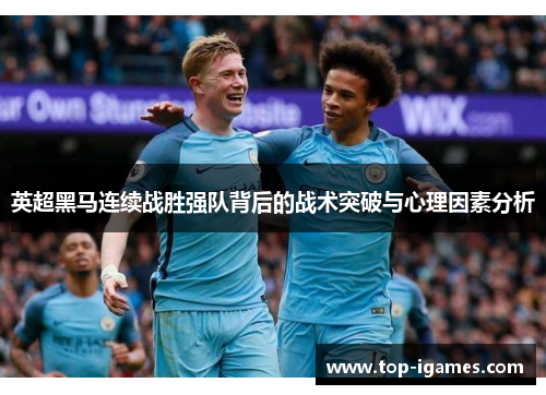 英超黑马连续战胜强队背后的战术突破与心理因素分析