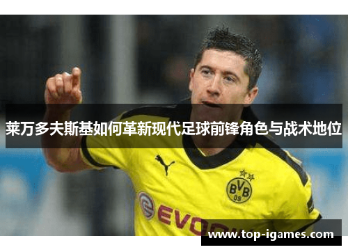 莱万多夫斯基如何革新现代足球前锋角色与战术地位