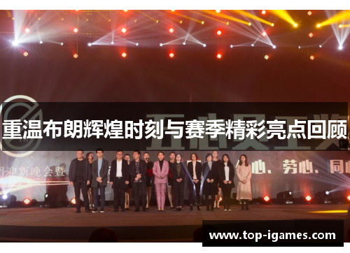 重温布朗辉煌时刻与赛季精彩亮点回顾 重温布朗辉煌时刻与赛季精彩亮点回顾