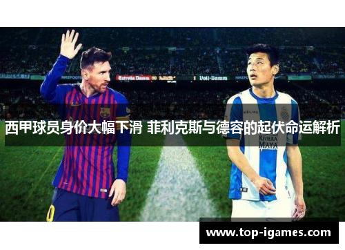 西甲球员身价大幅下滑 菲利克斯与德容的起伏命运解析