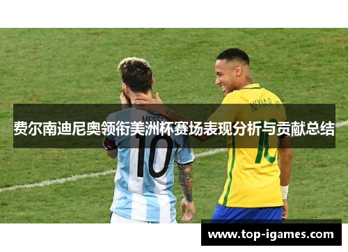 费尔南迪尼奥领衔美洲杯赛场表现分析与贡献总结 费尔南迪尼奥领衔美洲杯赛场表现分析与贡献总结