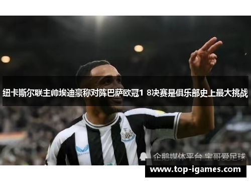 纽卡斯尔联主帅埃迪豪称对阵巴萨欧冠1 8决赛是俱乐部史上最大挑战 纽卡斯尔联主帅埃迪豪称对阵巴萨欧冠1 8决赛是俱乐部史上最大挑战