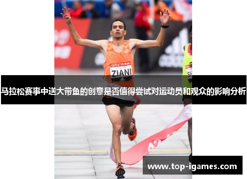 马拉松赛事中送大带鱼的创意是否值得尝试对运动员和观众的影响分析